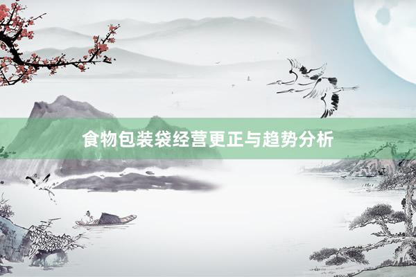 食物包装袋经营更正与趋势分析